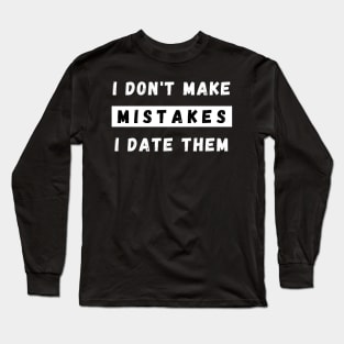 I Dont Make Mistakes I Date Them. Funny Dating Design. Long Sleeve T-Shirt